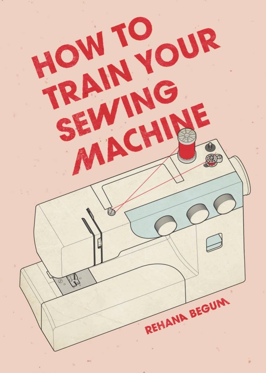Book cover of 'How to Train Your Sewing Machine' by Rehana Begum with a sewing machine illustration on a pink background.