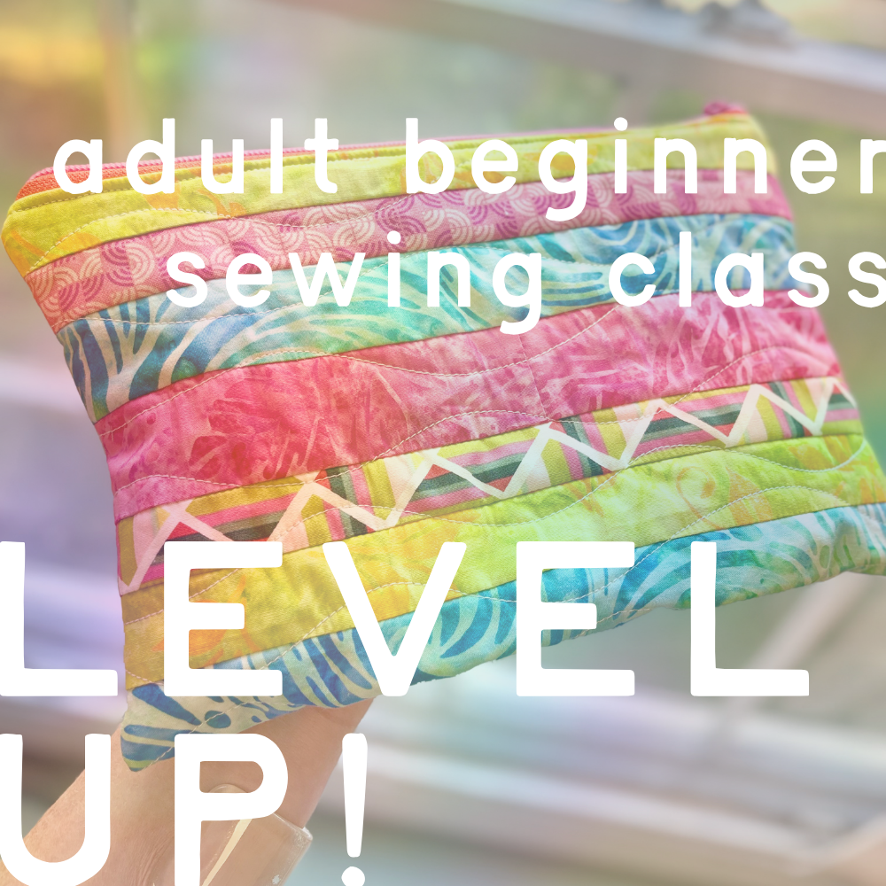Beginner Sewing: Level Up! Class (Adults+Teens)